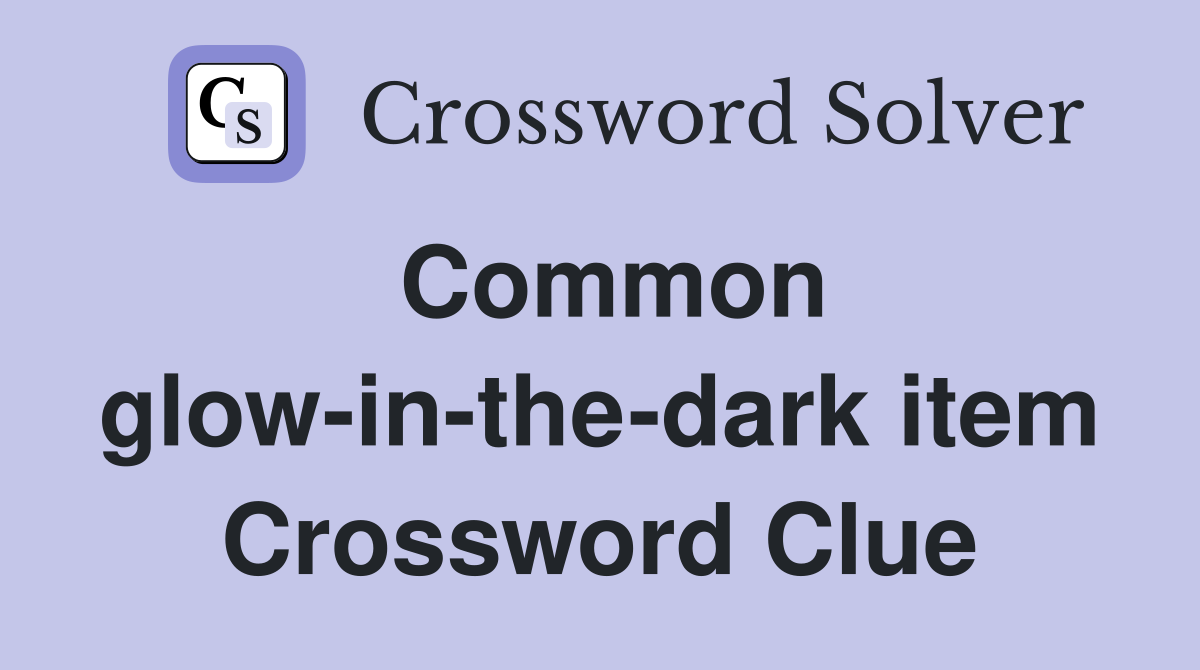 Common glow-in-the-dark item Crossword Clue