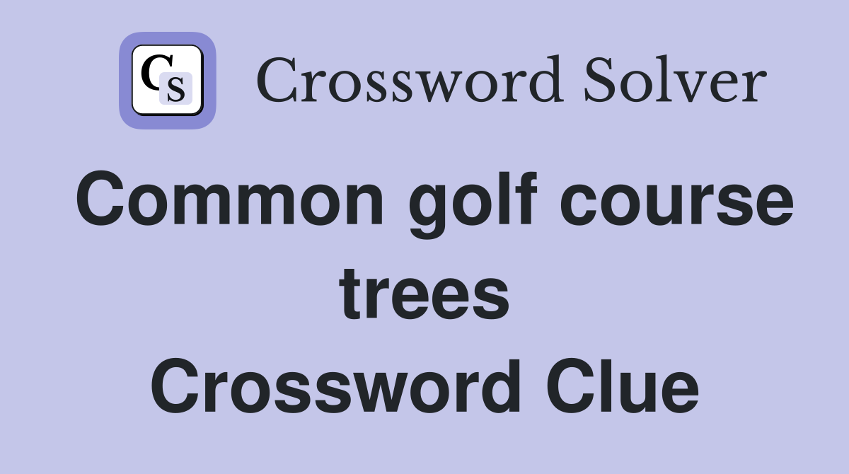 Common golf course trees Crossword Clue
