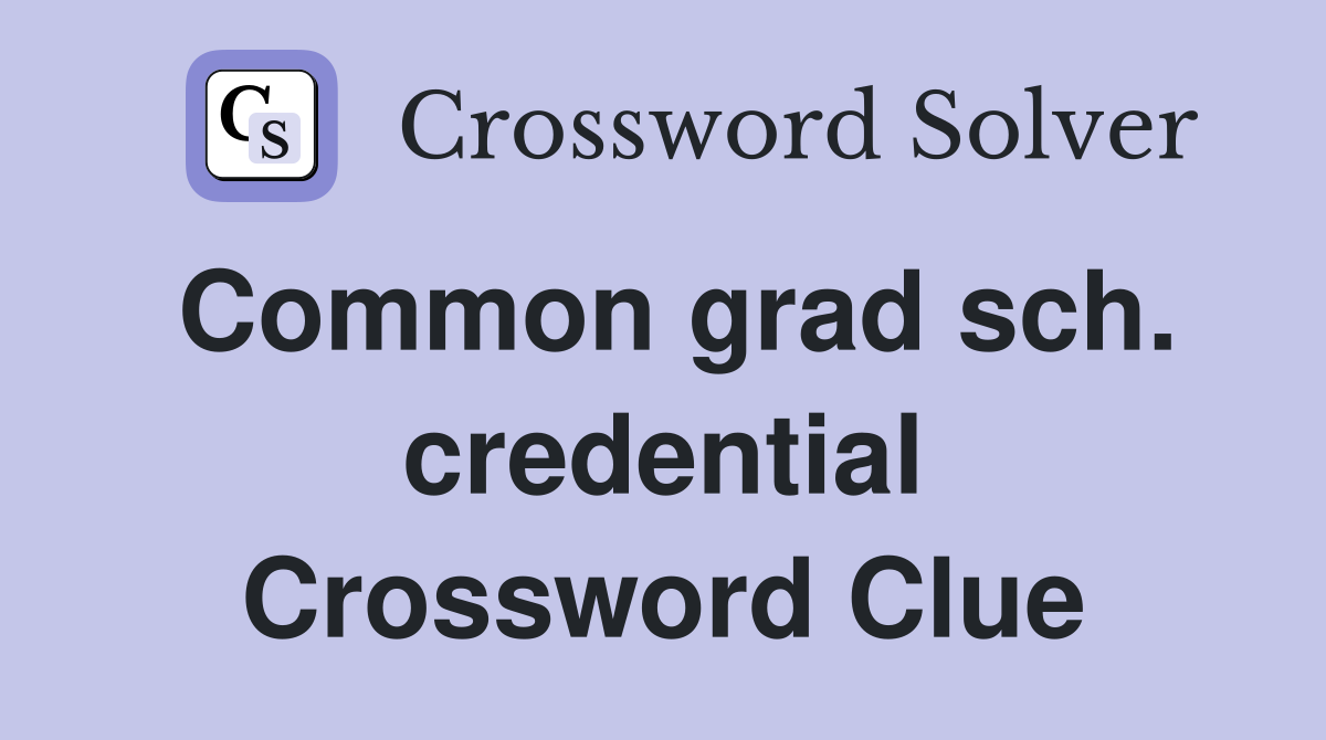Common grad sch. credential Crossword Clue