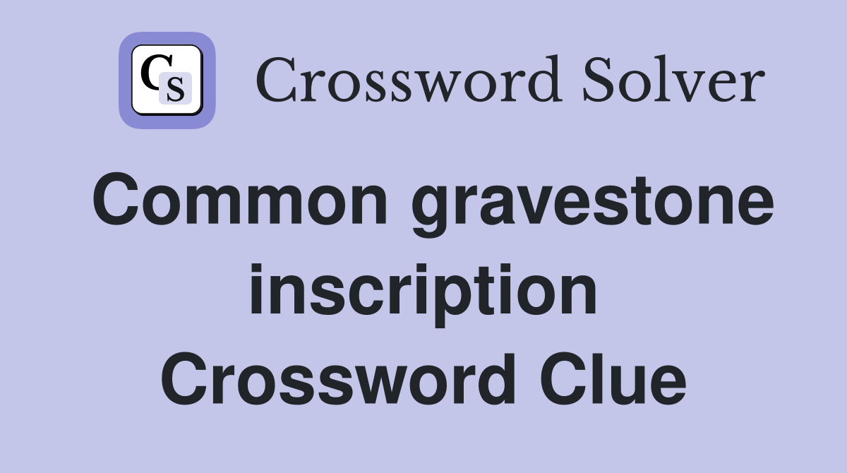 Common gravestone inscription Crossword Clue