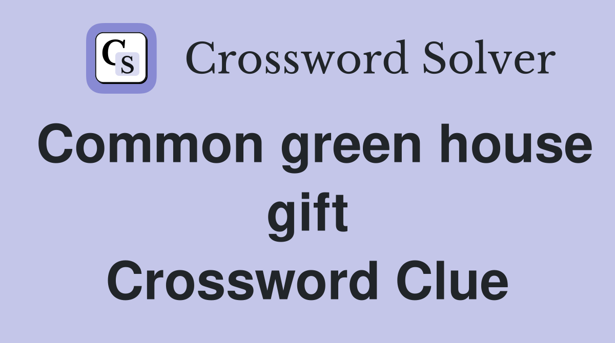 Common green house gift Crossword Clue