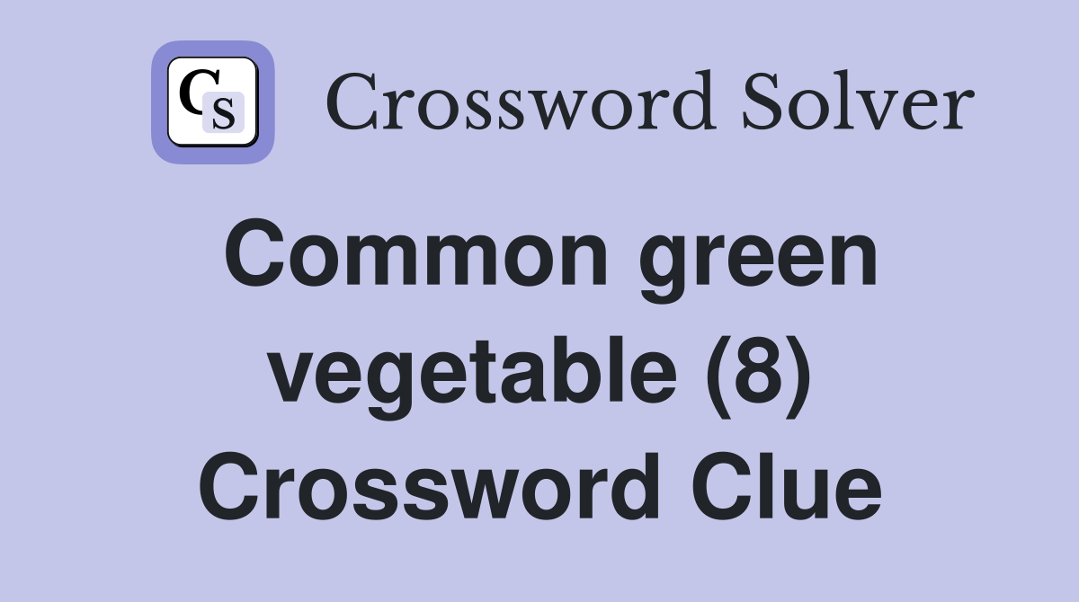 Common green vegetable (8) Crossword Clue