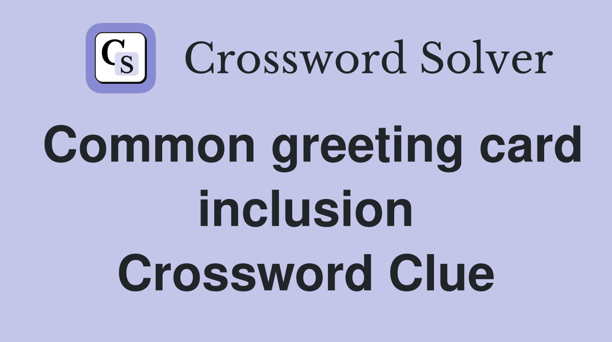 Common greeting card inclusion Crossword Clue