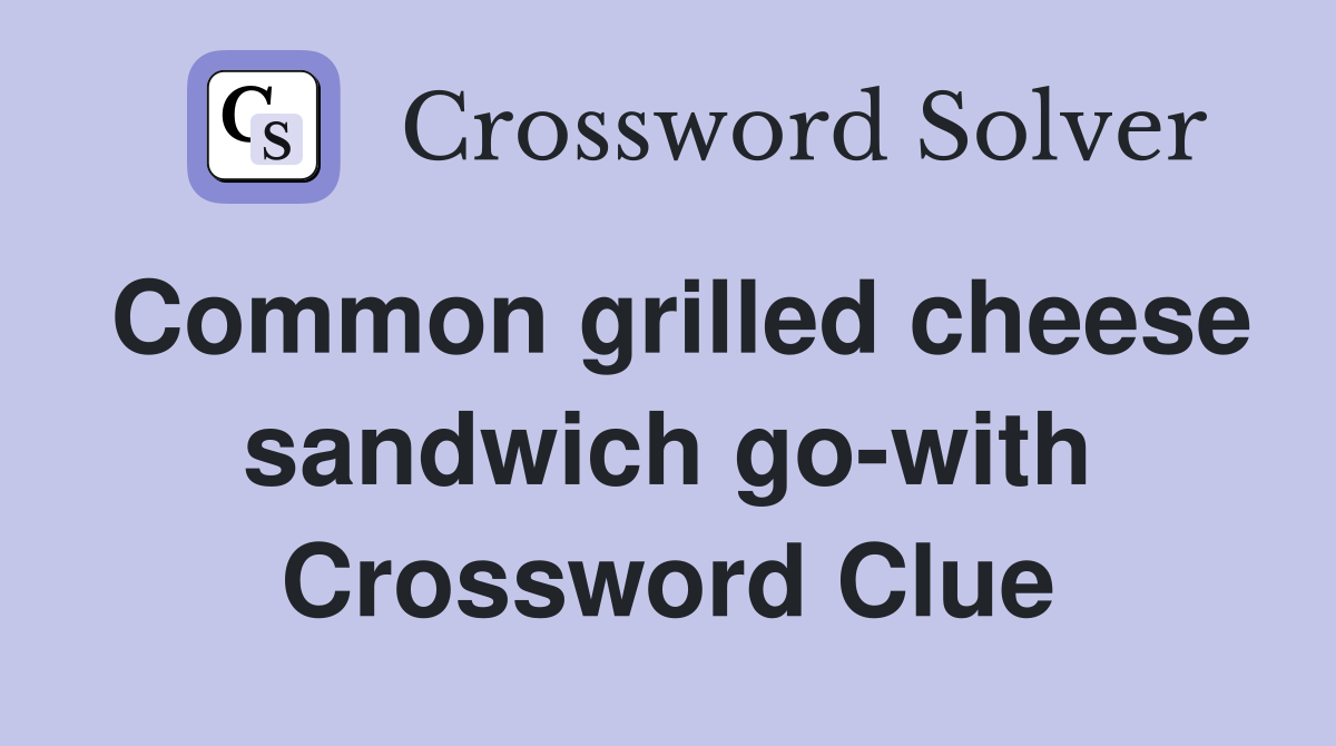 Common grilled cheese sandwich go-with Crossword Clue