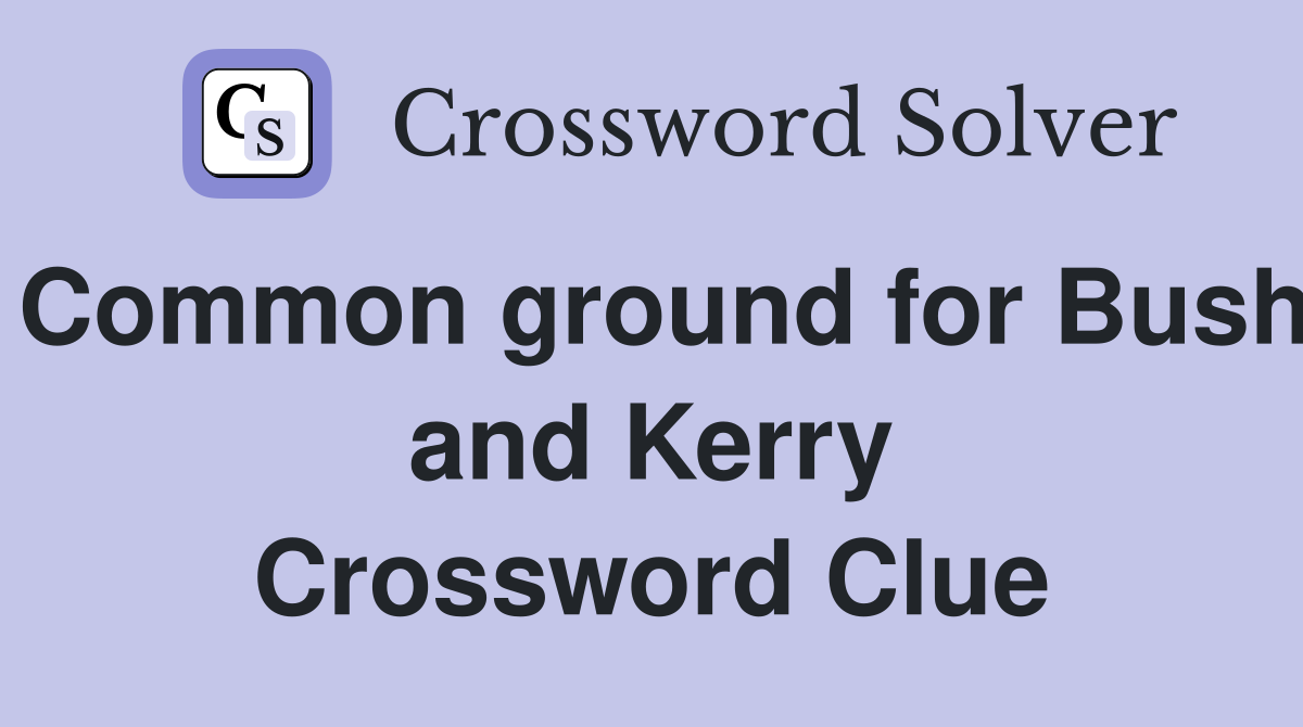 Common ground for Bush and Kerry Crossword Clue