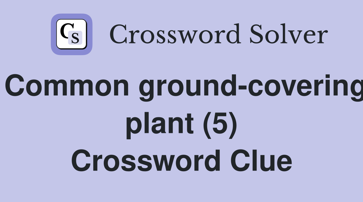 Common ground-covering plant (5) Crossword Clue