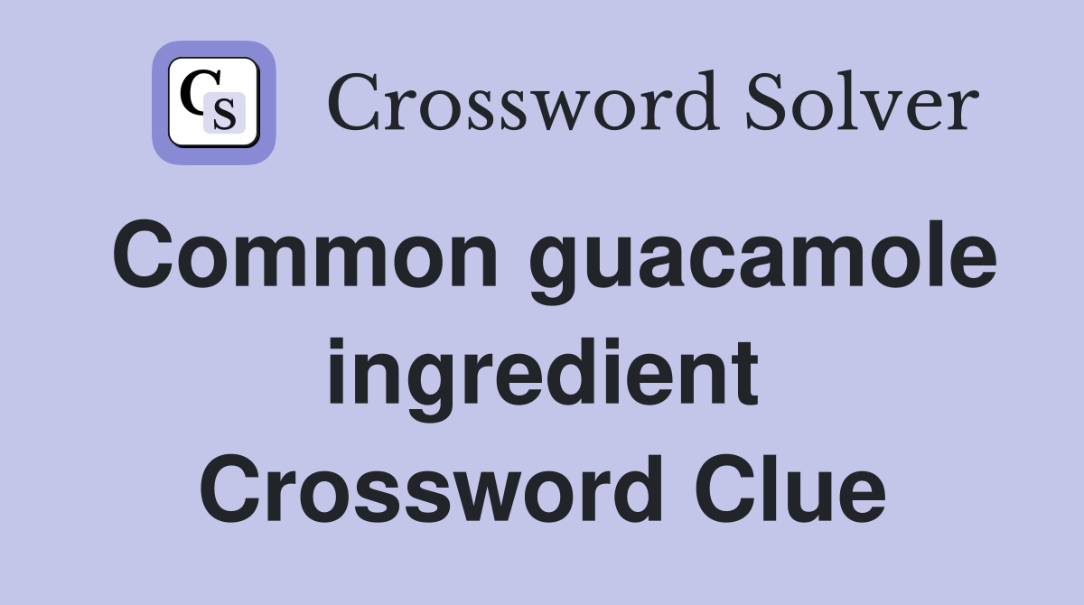 Common guacamole ingredient Crossword Clue