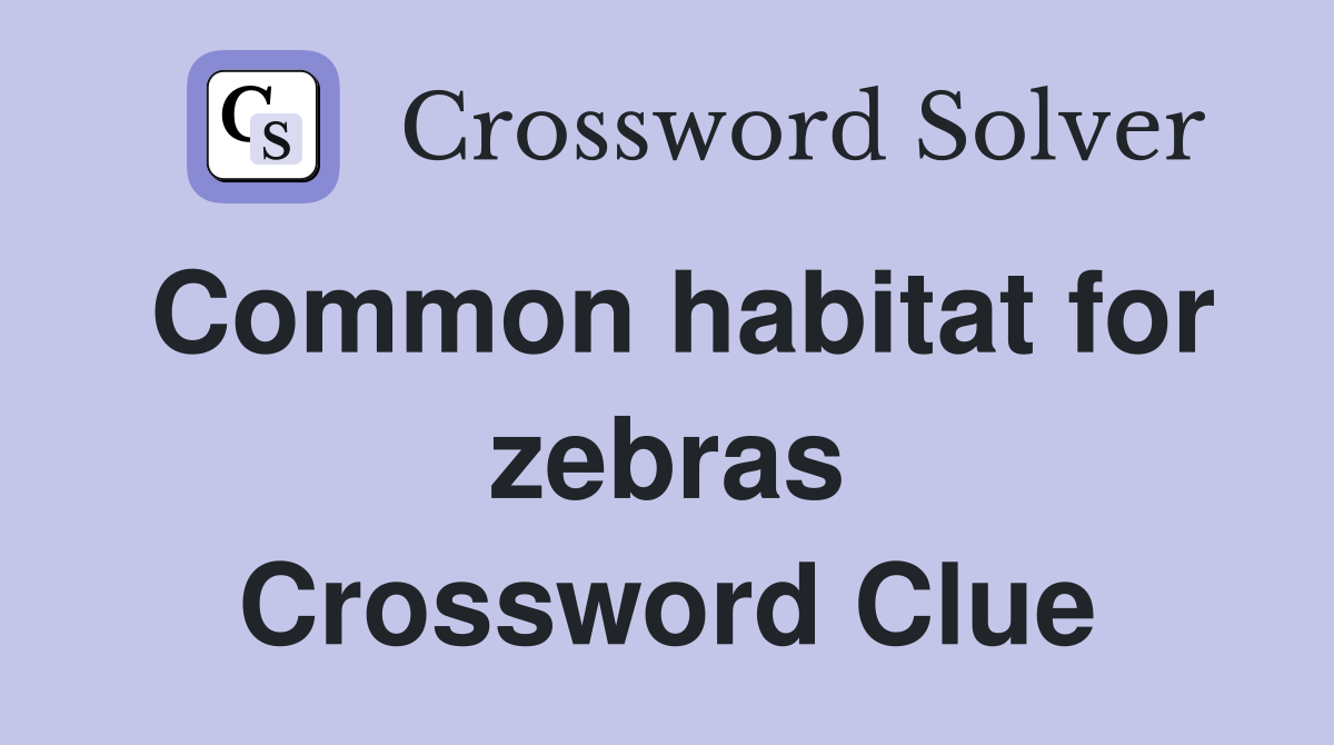 Common habitat for zebras Crossword Clue