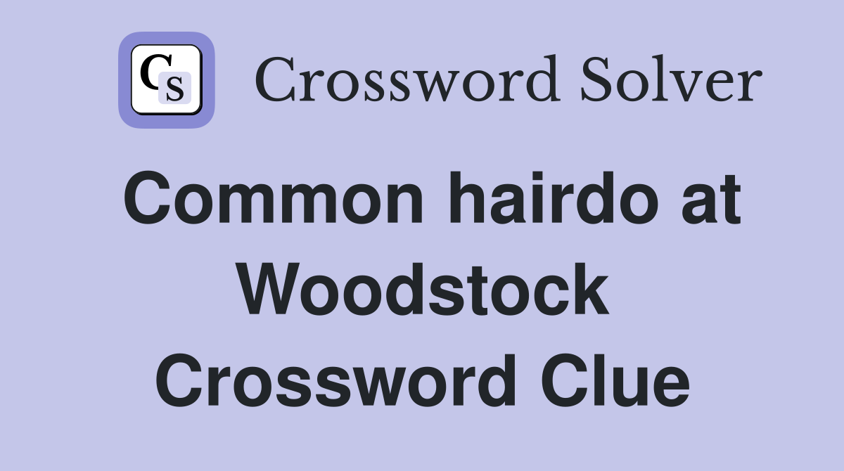 Common hairdo at Woodstock Crossword Clue