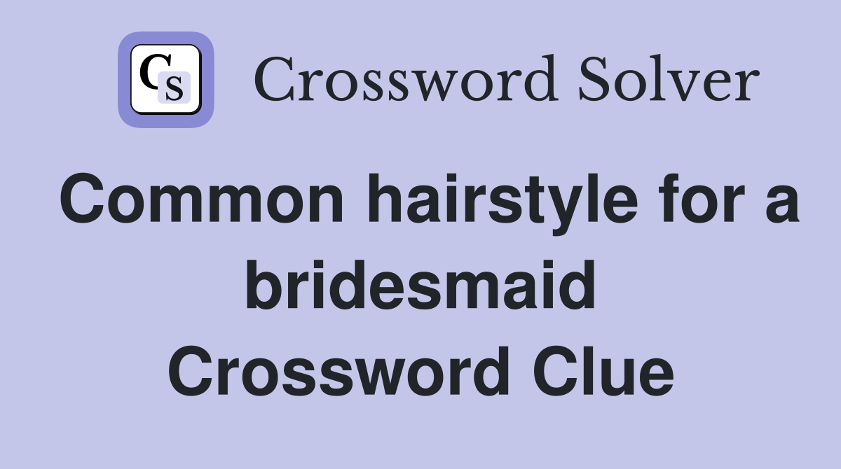 Common hairstyle for a bridesmaid Crossword Clue
