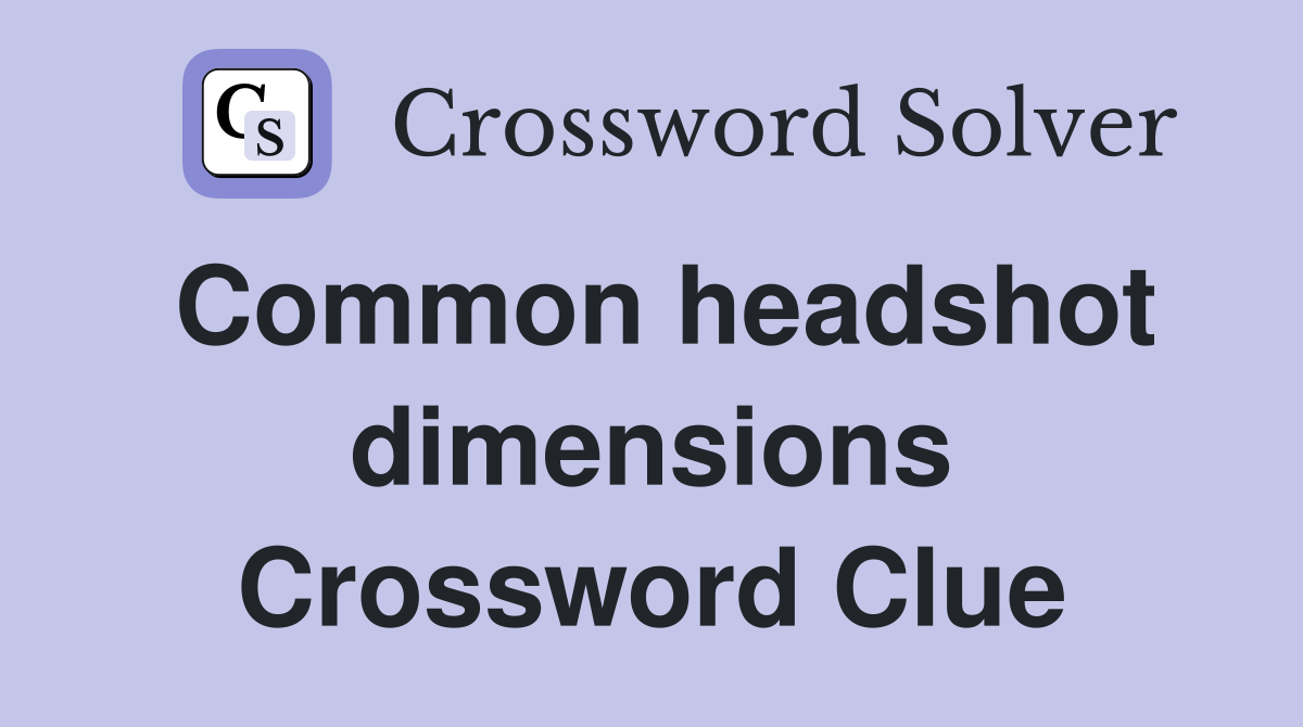 Common headshot dimensions Crossword Clue