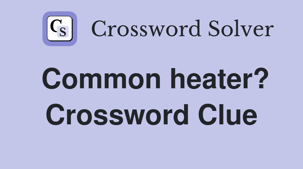 Common heater? Crossword Clue