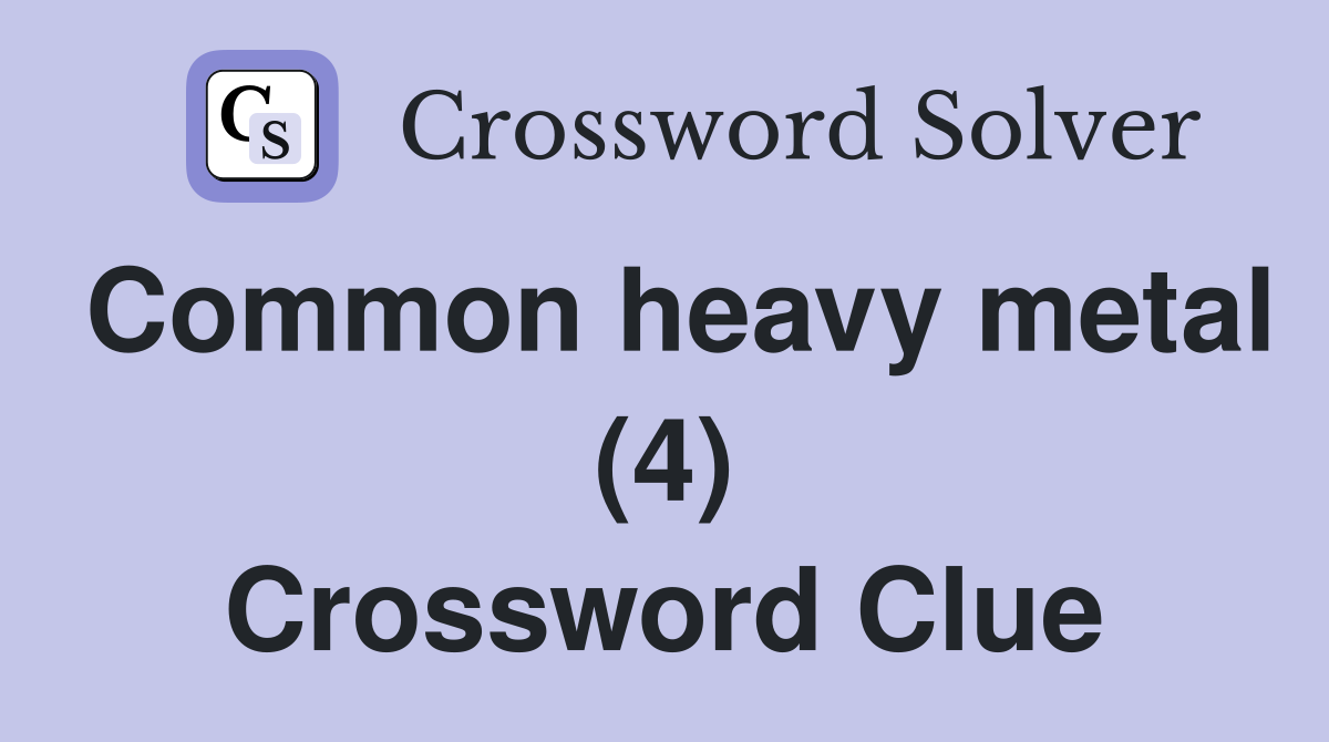 Common heavy metal (4) Crossword Clue