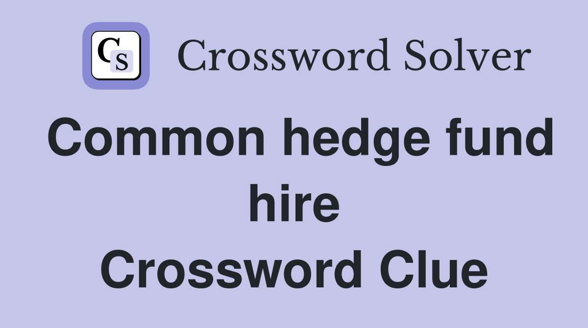 Common hedge fund hire Crossword Clue