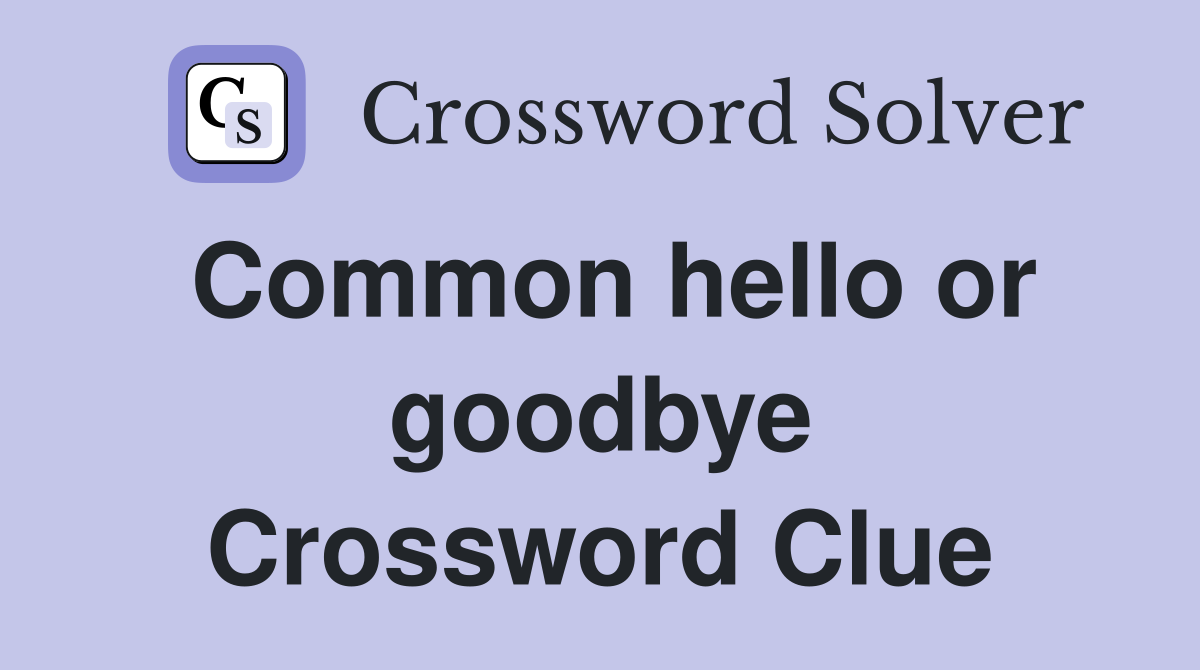 Common hello or goodbye Crossword Clue