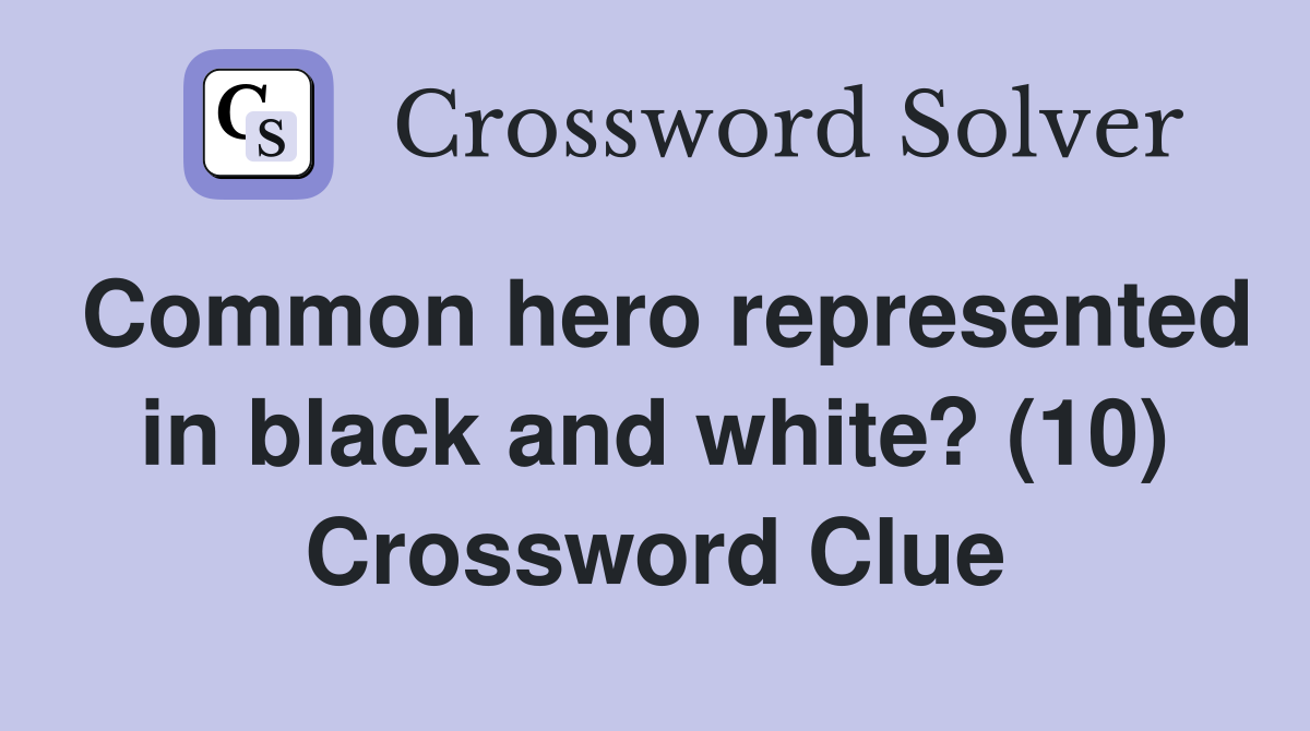 Common hero represented in black and white? (10) Crossword Clue