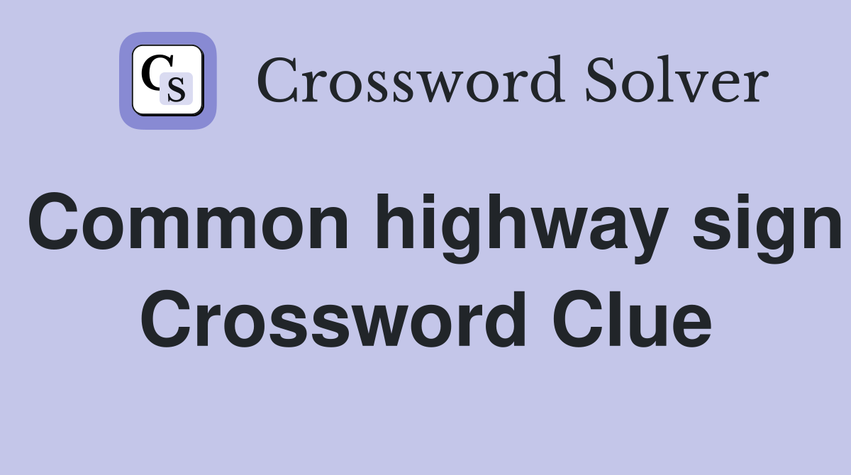 Common highway sign Crossword Clue