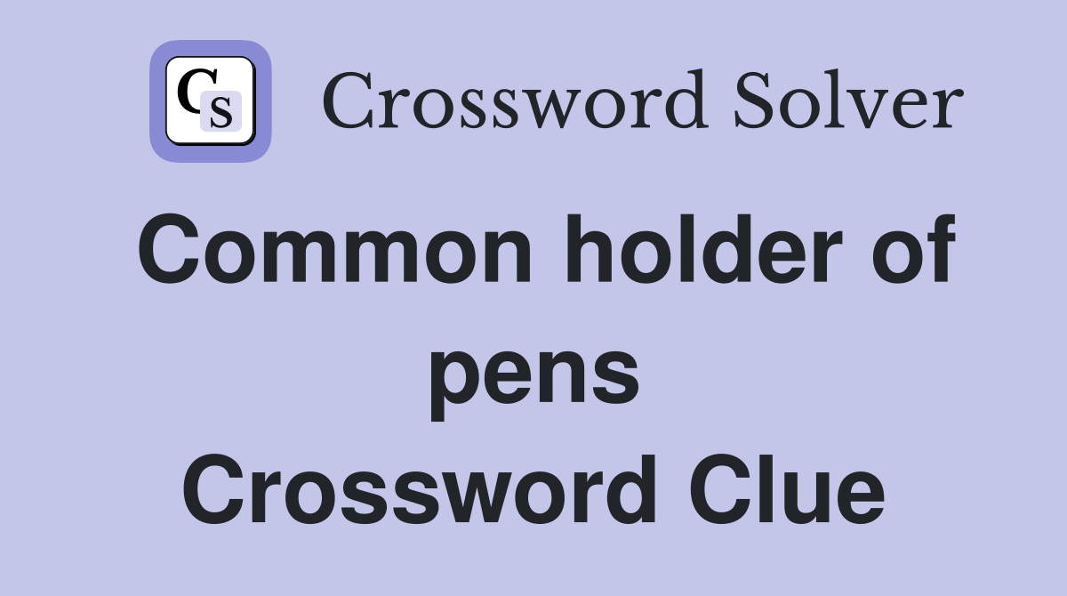 Common holder of pens Crossword Clue