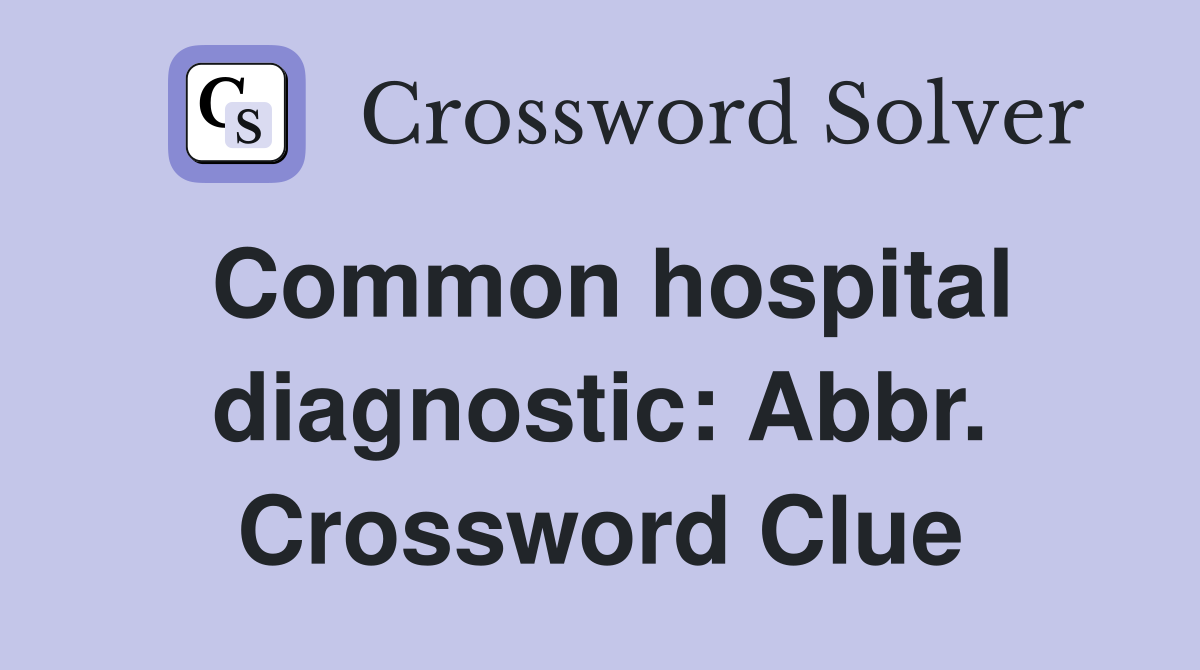 Common hospital diagnostic: Abbr. Crossword Clue