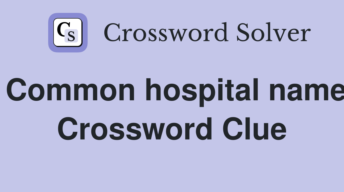 Common hospital name Crossword Clue