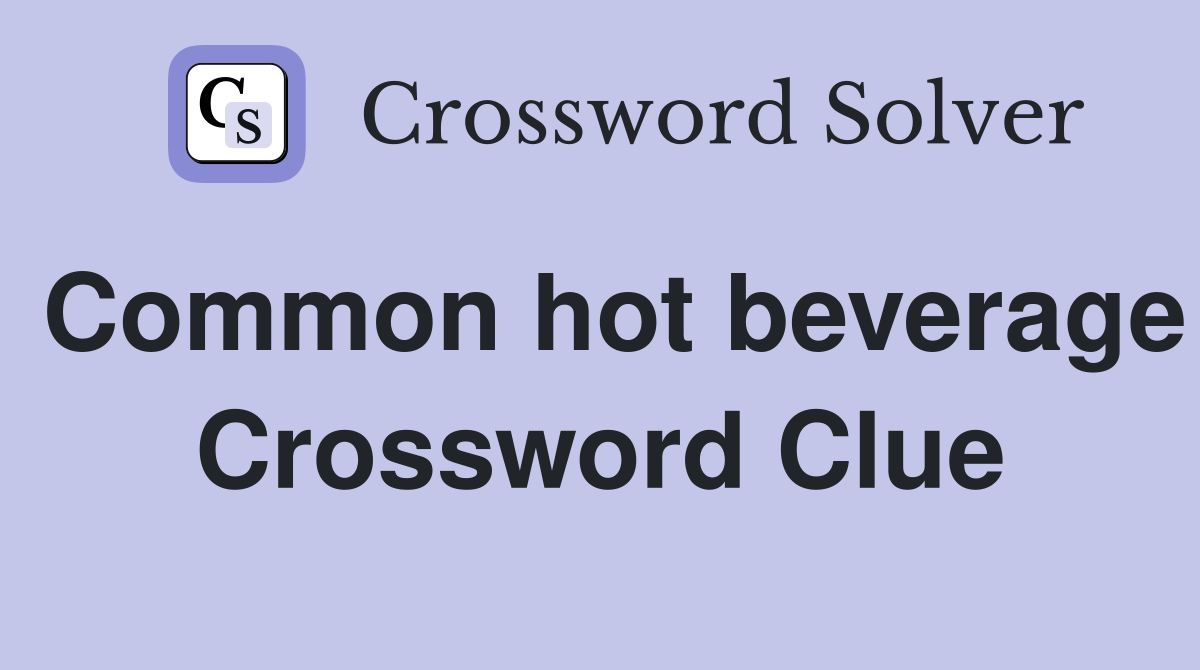 Common hot beverage Crossword Clue