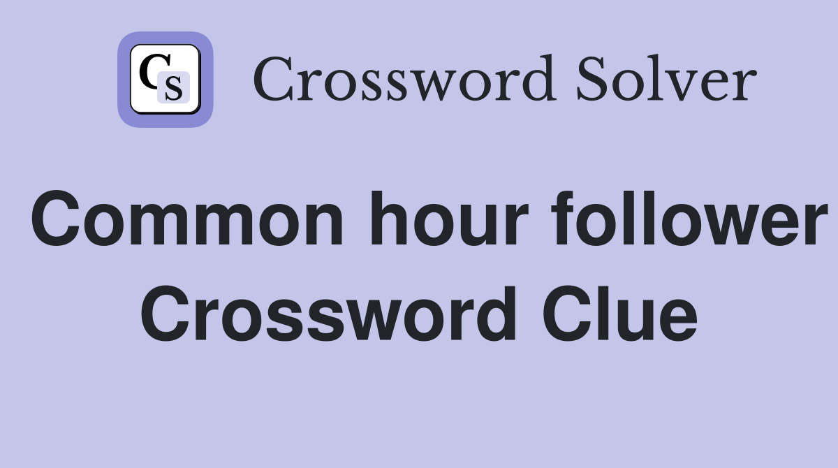 Common hour follower Crossword Clue