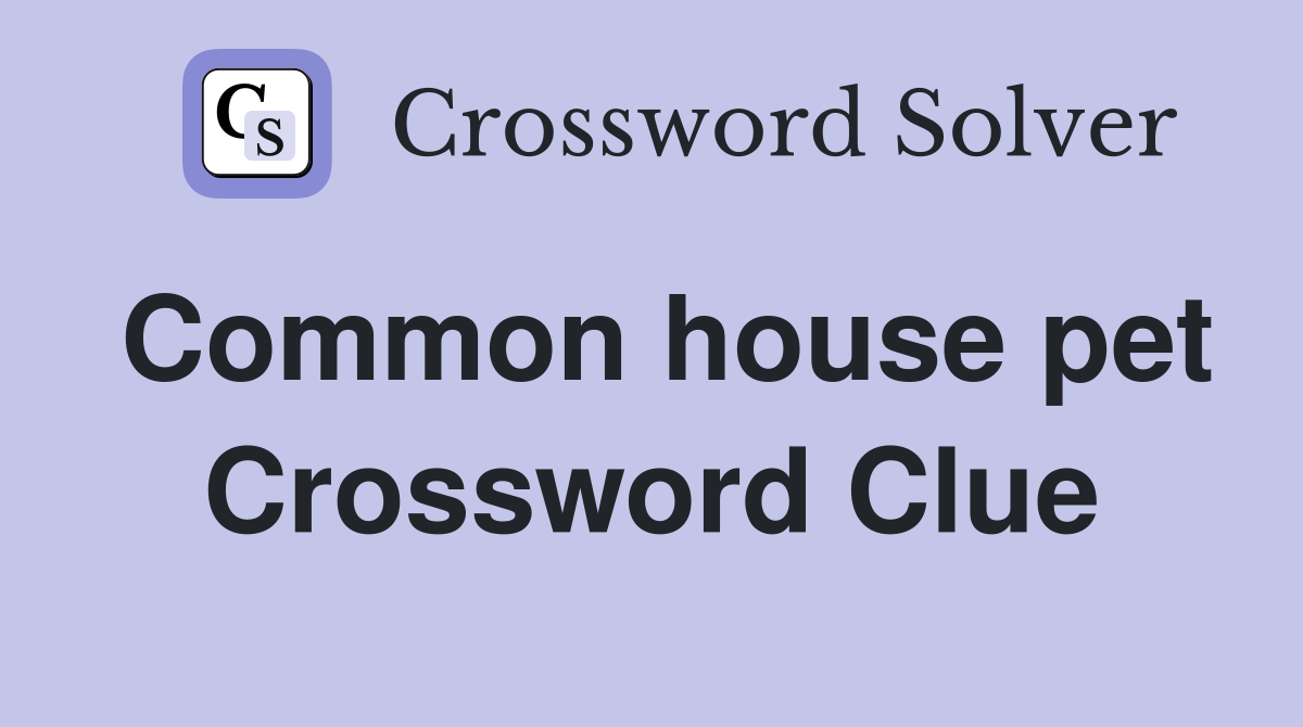 Common house pet Crossword Clue