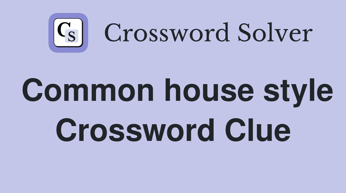 Common house style Crossword Clue