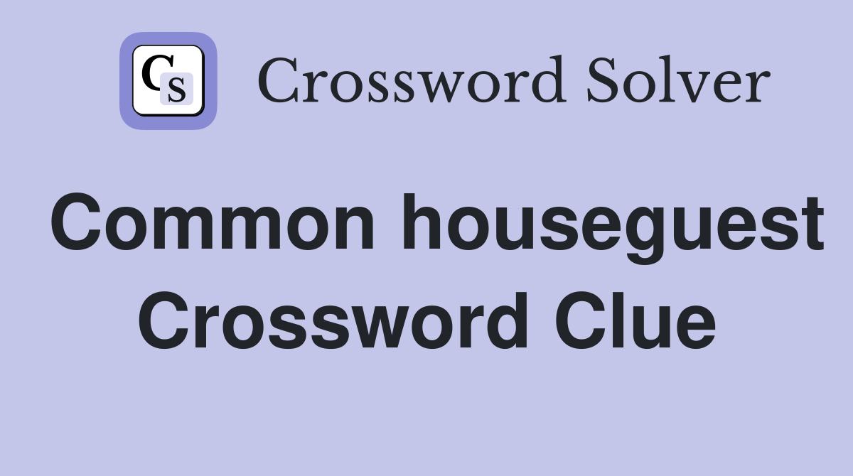 Common houseguest Crossword Clue