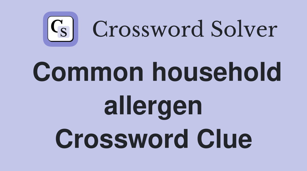 Common household allergen Crossword Clue