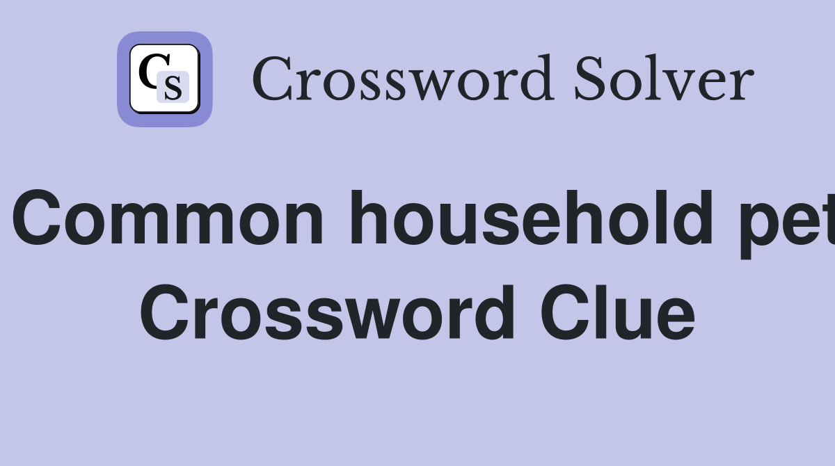 Common household pet Crossword Clue