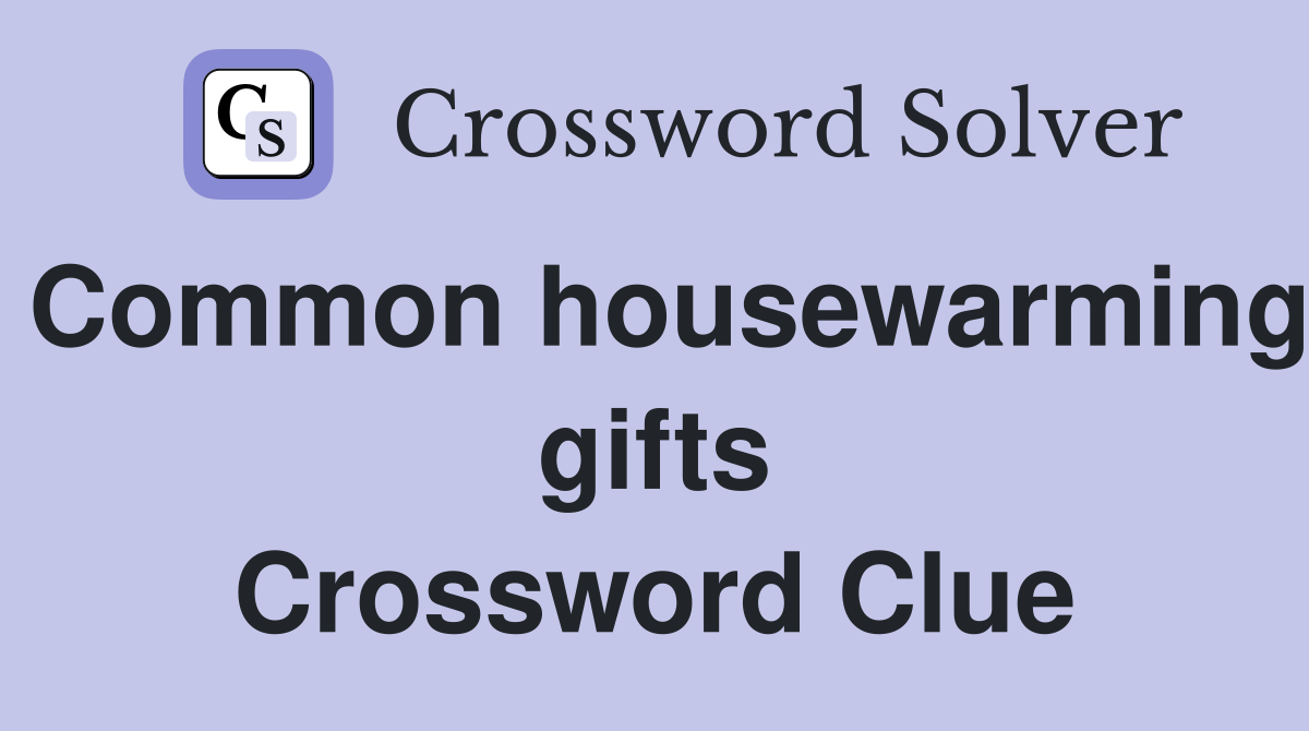 Common housewarming gifts Crossword Clue