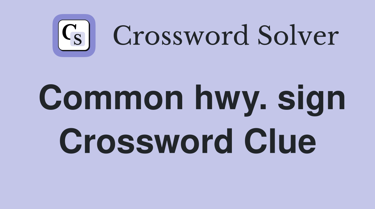 Common hwy. sign Crossword Clue