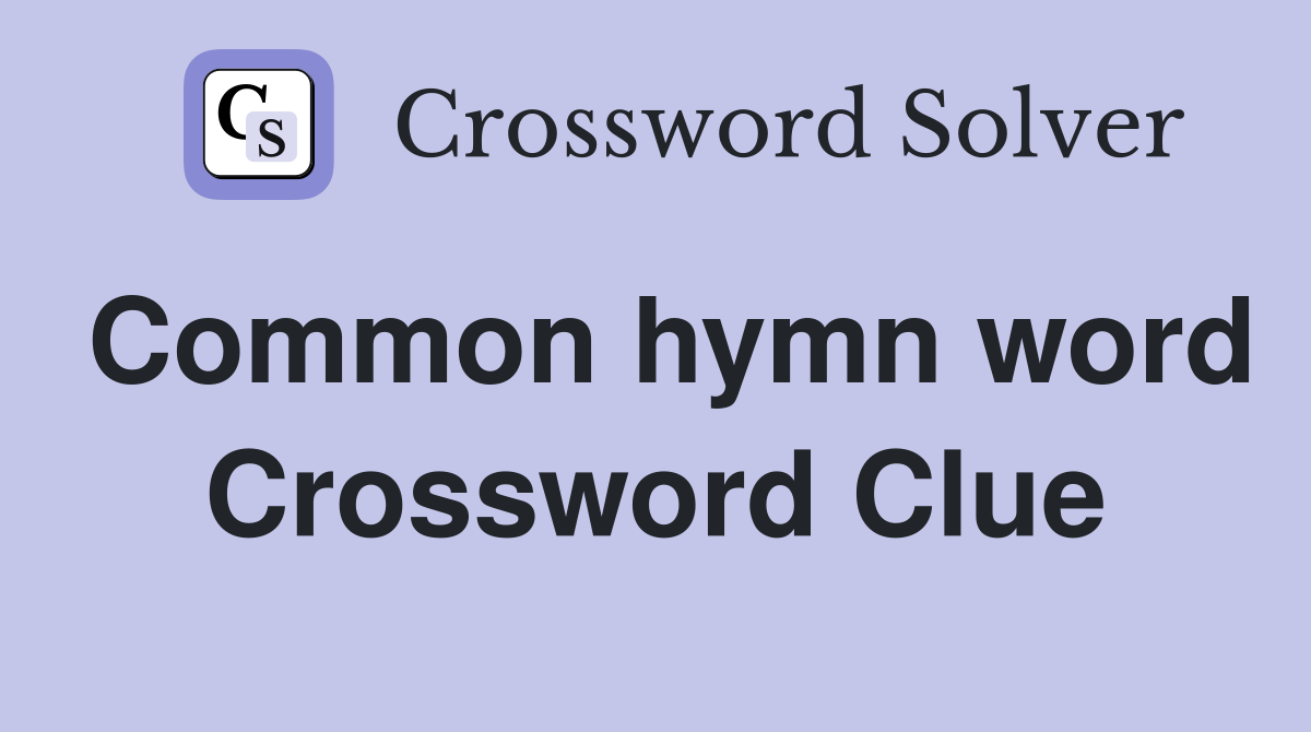 Common hymn word Crossword Clue