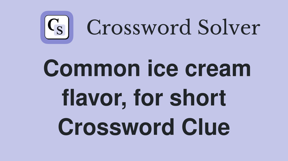 Common ice cream flavor, for short Crossword Clue
