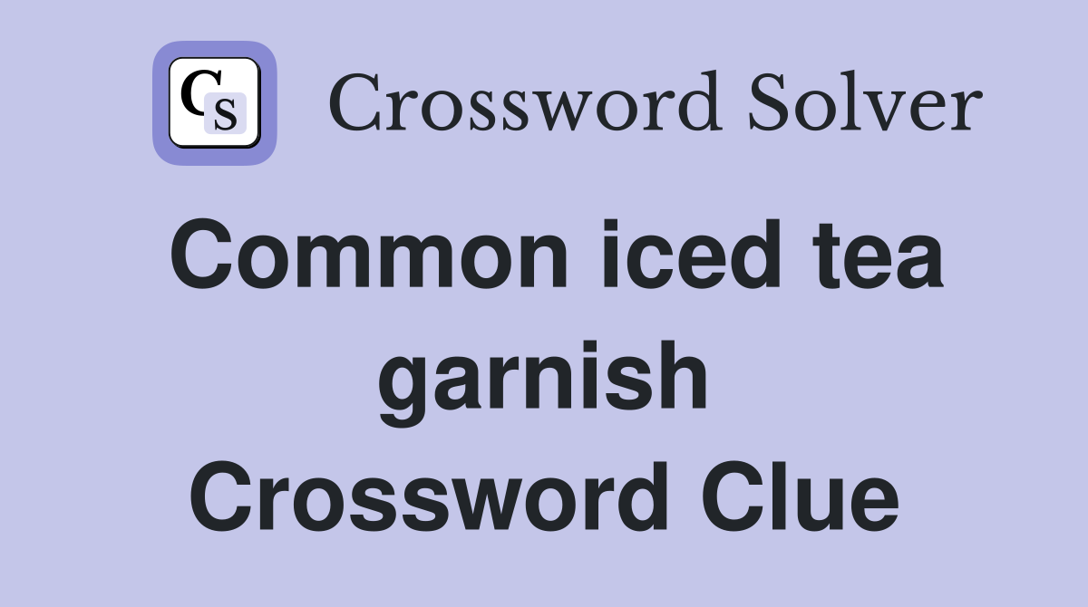Common iced tea garnish Crossword Clue