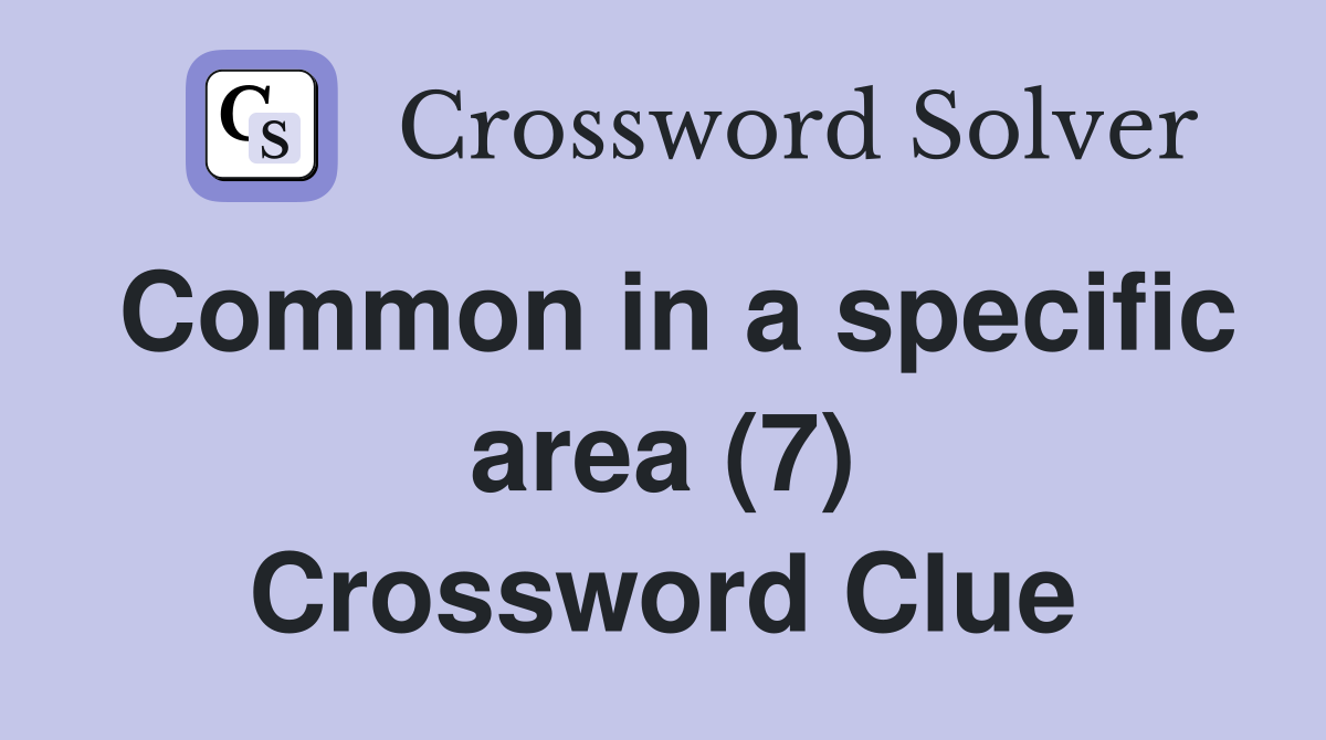 Common in a specific area (7) Crossword Clue