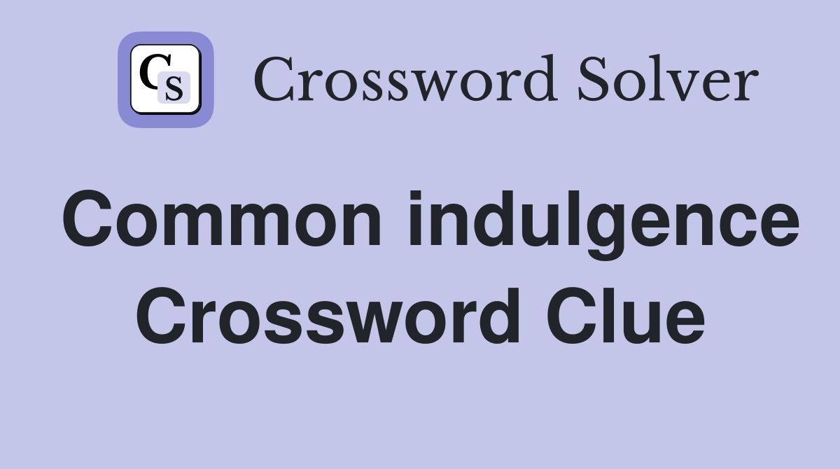 Common indulgence Crossword Clue