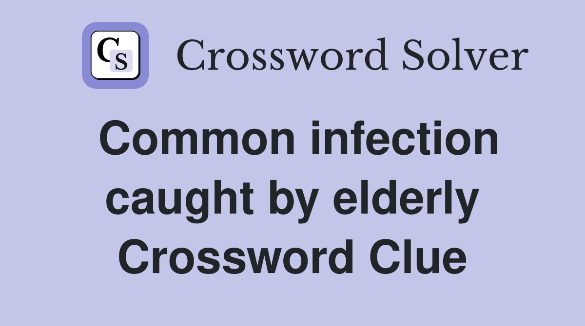 Common infection caught by elderly Crossword Clue