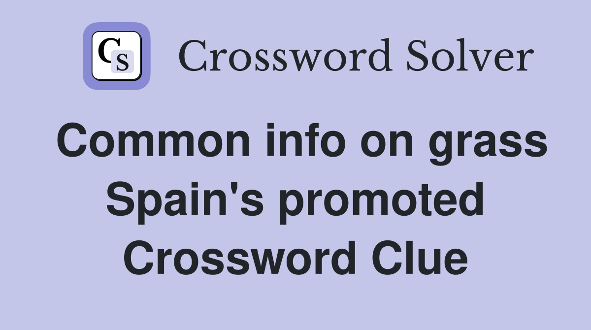 Common info on grass Spain's promoted Crossword Clue