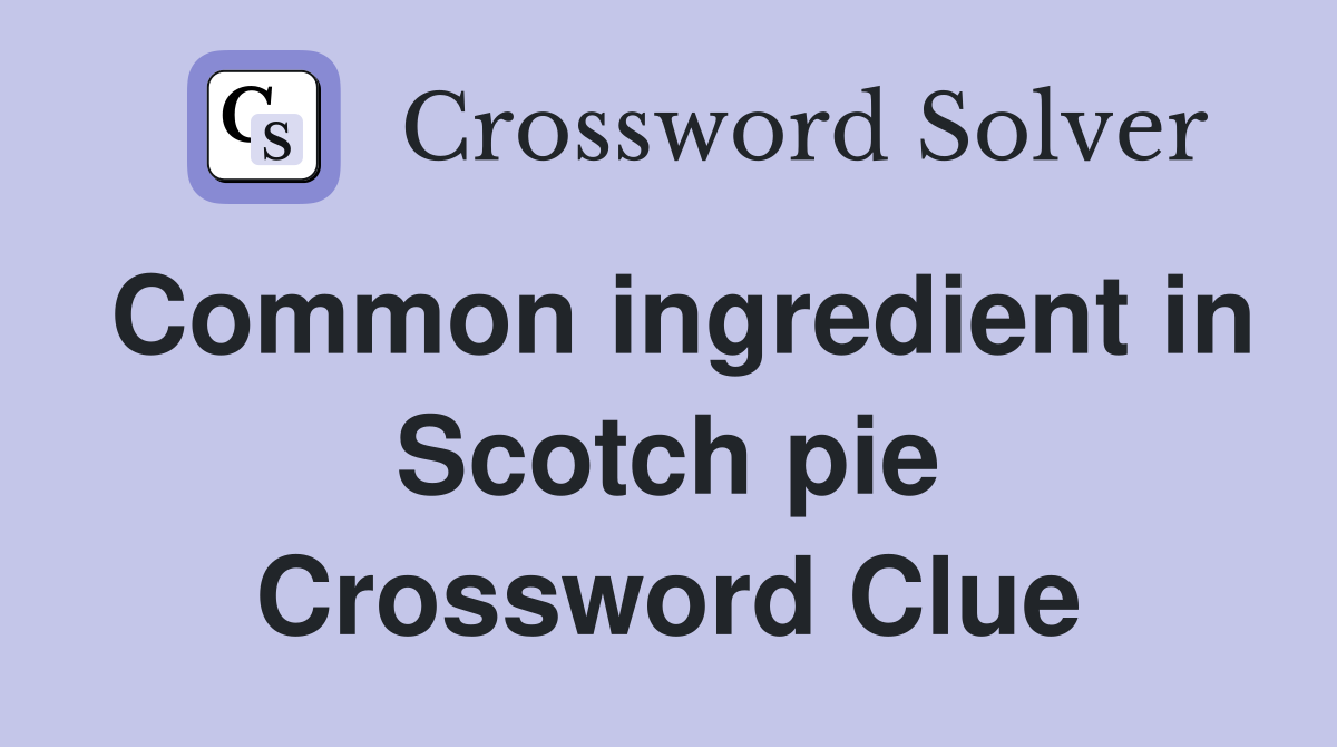 Common ingredient in Scotch pie Crossword Clue