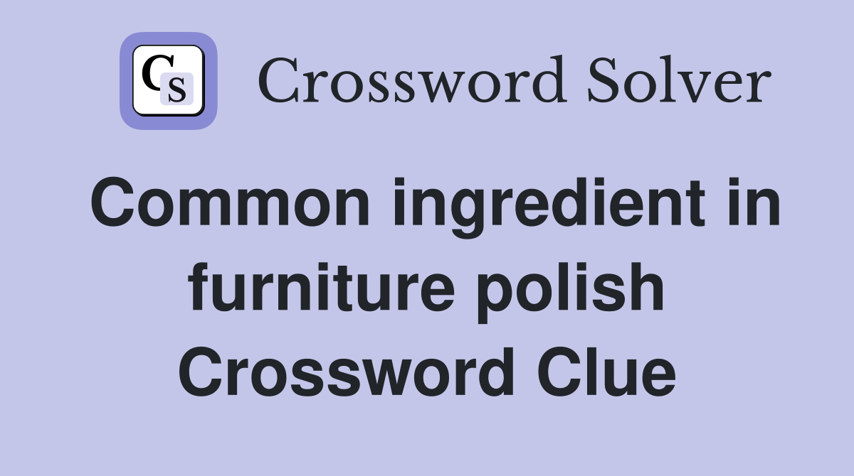 Common ingredient in furniture polish Crossword Clue