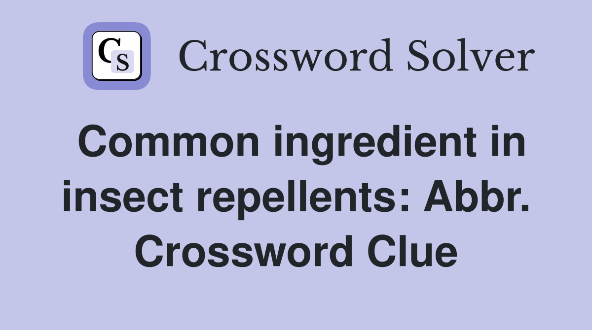Common ingredient in insect repellents: Abbr. Crossword Clue
