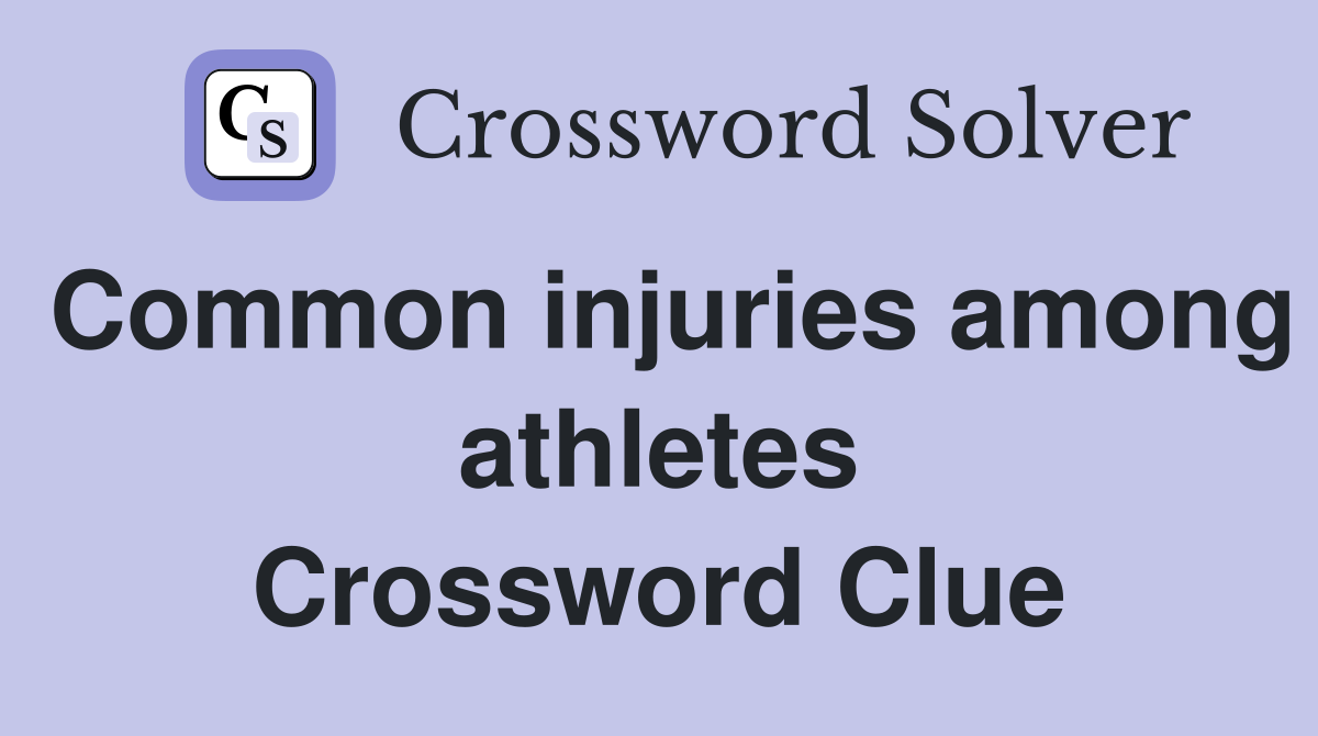 Common injuries among athletes Crossword Clue