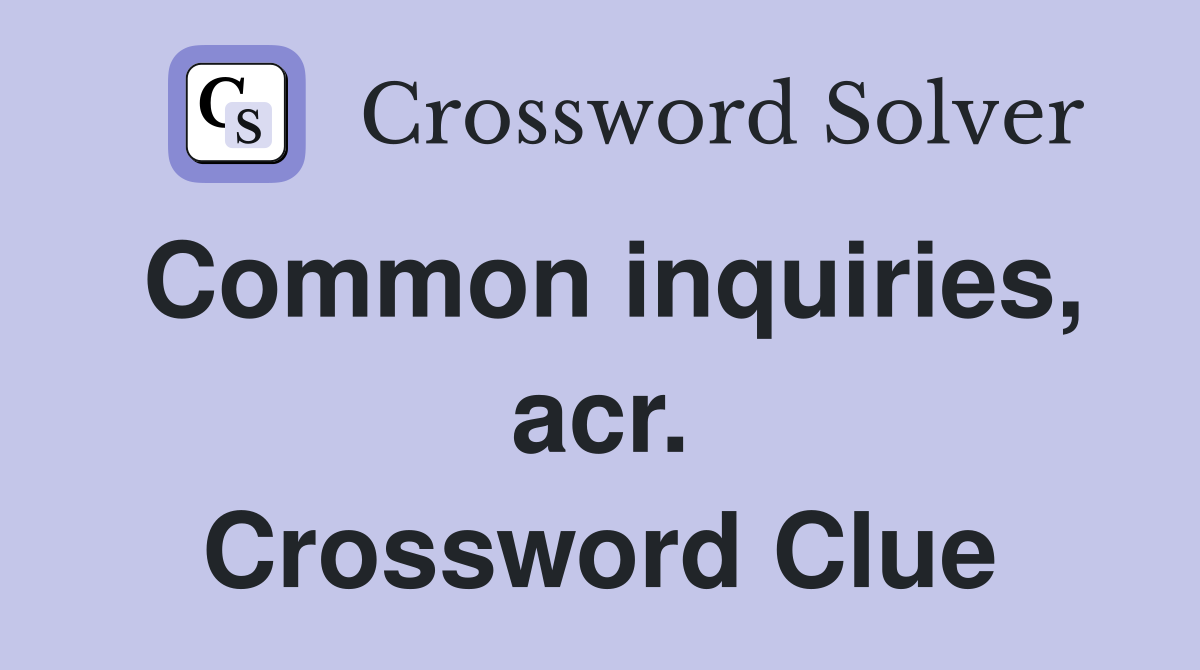 Common inquiries, acr. Crossword Clue