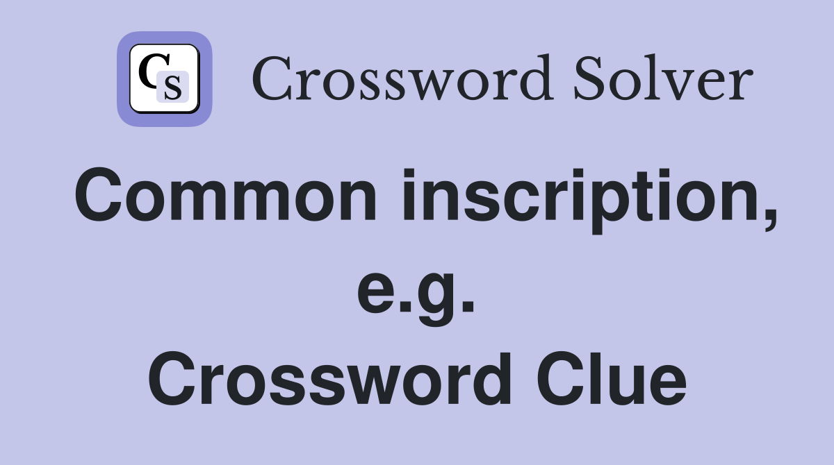 Common inscription, e.g. Crossword Clue