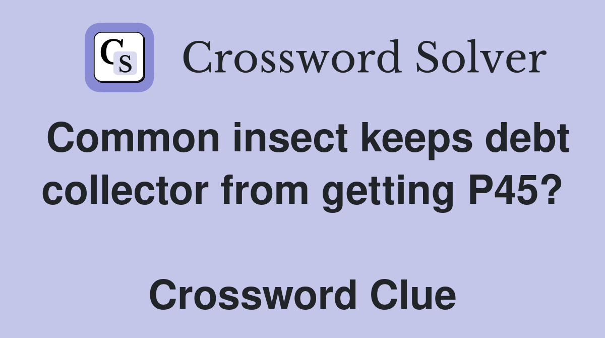 Common insect keeps debt collector from getting P45?  Crossword Clue