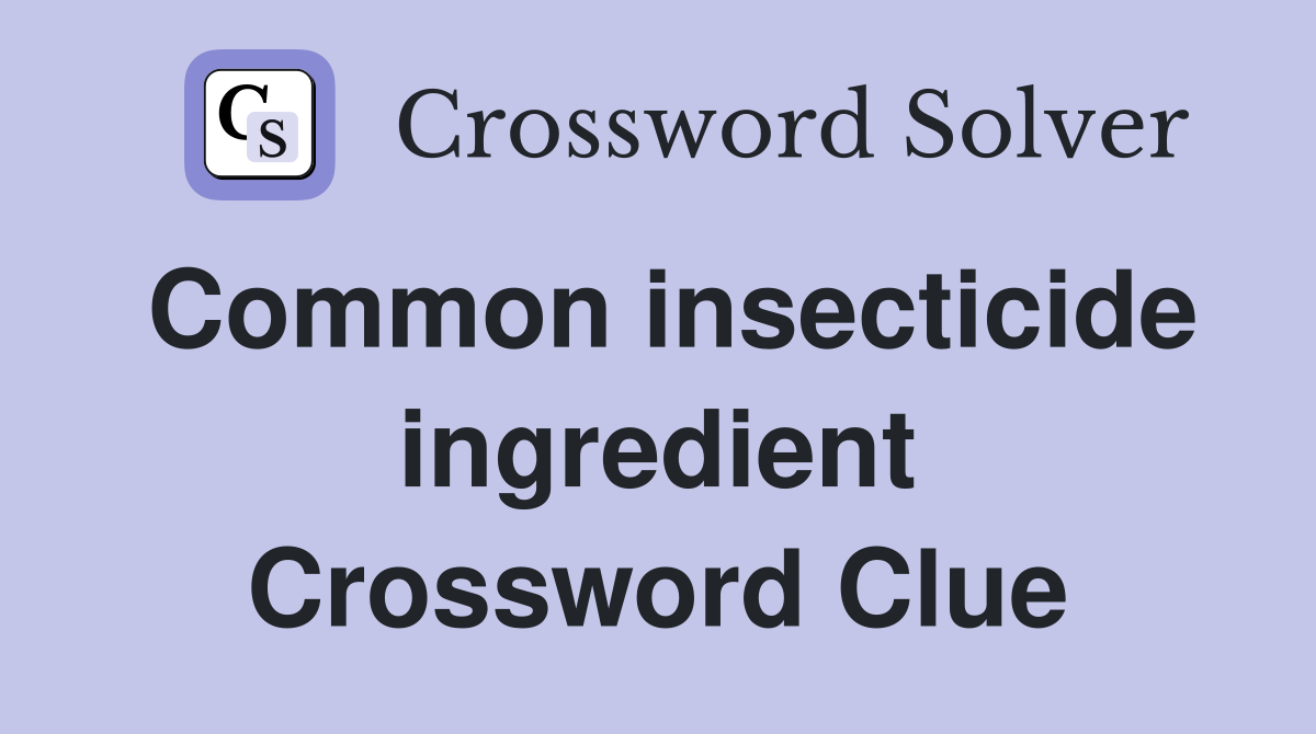 Common insecticide ingredient Crossword Clue