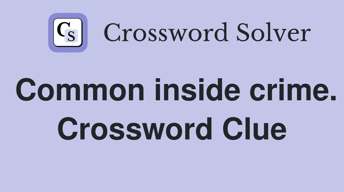 Common inside crime. Crossword Clue