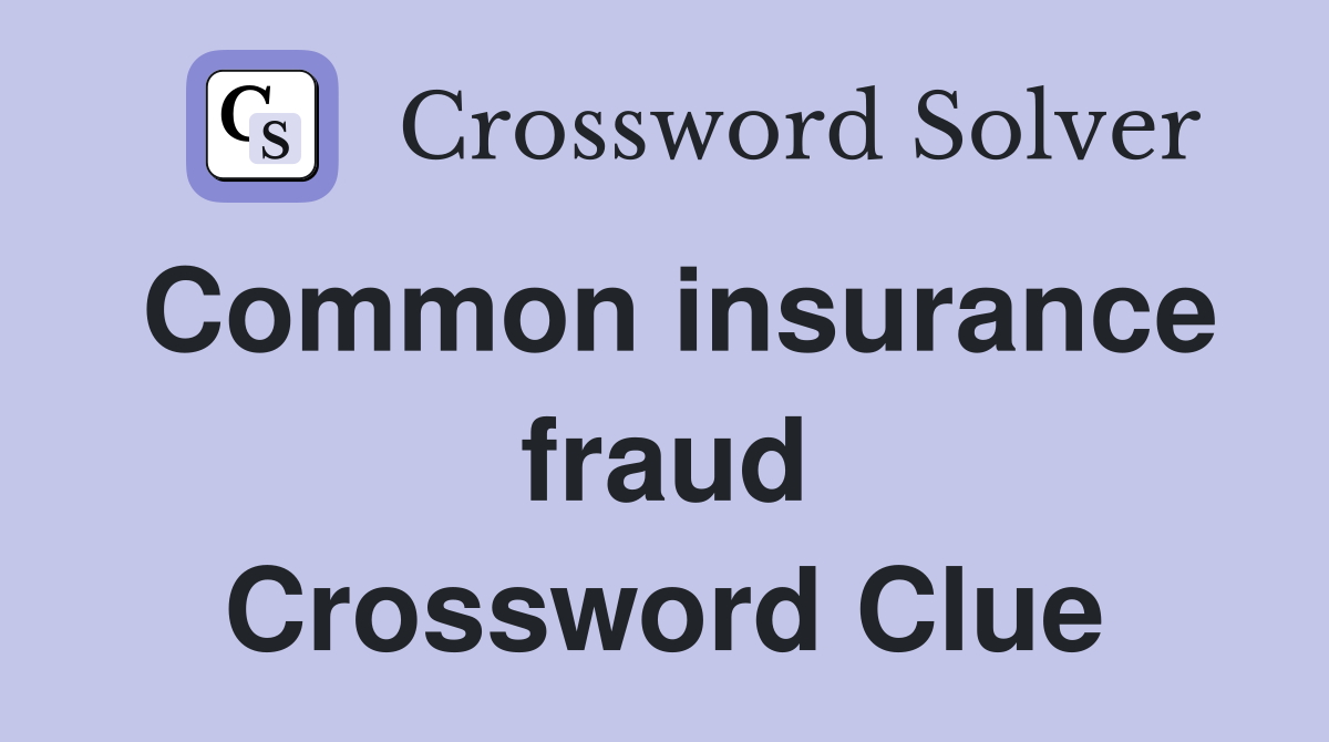 Common insurance fraud Crossword Clue